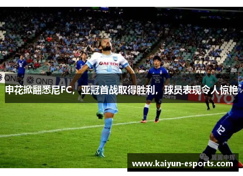 申花掀翻悉尼FC，亚冠首战取得胜利，球员表现令人惊艳